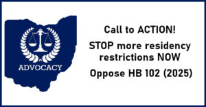 Image of outline of the state of Ohio filled in with blue with white lettering advocacy under a balance with crossed laurel branches. To the right of the state are the words call to action stop more residency restrictions now oppose HB 102 (2025)